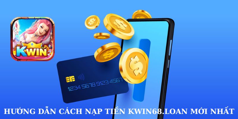 nạp tiền kwin68 hướng dẫn mới nhất